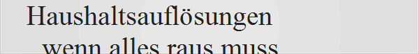 Haushaltsauflsungen
...wenn alles raus muss